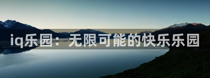 杜邦娱乐app官网入口下载：iq乐园：无限可能的快乐乐园