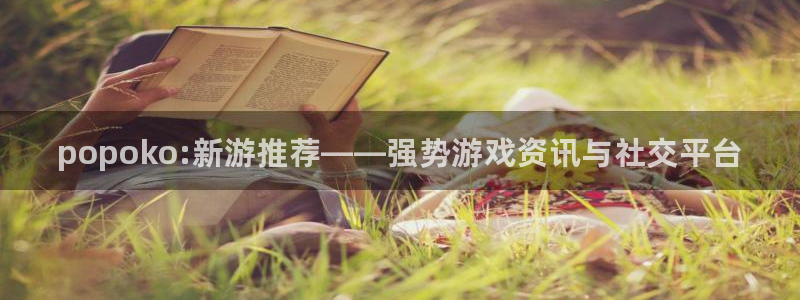 杜邦娱乐平台官网入口：popoko:新游推荐——强势游戏资讯