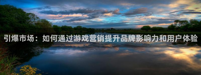 沐春杜邦娱乐：引爆市场：如何通过游戏营销提升品牌影响力和用户